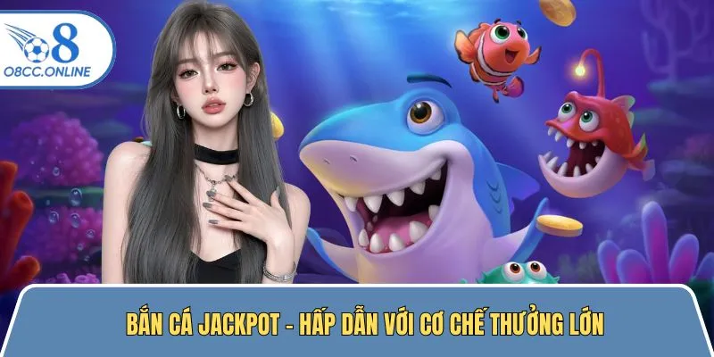 Bắn Cá Jackpot - Hấp Dẫn Với Cơ Chế Thưởng Lớn Một Không Hai