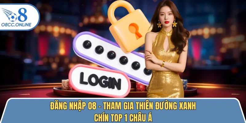Đăng Nhập O8 - Tham Gia Thiên Đường Xanh Chín Top 1 Châu Á